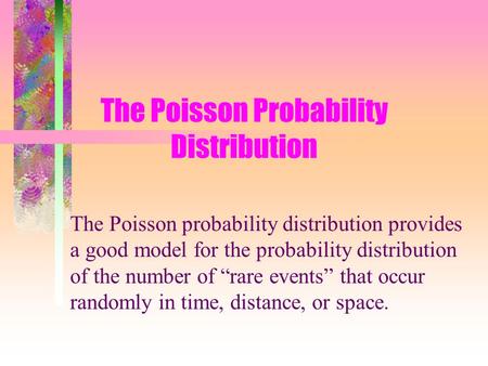 The Poisson Probability Distribution The Poisson probability distribution provides a good model for the probability distribution of the number of “rare.