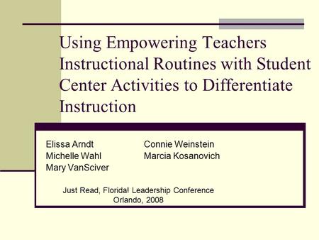 Using Empowering Teachers Instructional Routines with Student Center Activities to Differentiate Instruction Elissa Arndt Connie Weinstein Michelle Wahl.