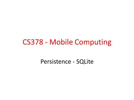 CS378 - Mobile Computing Persistence - SQLite. Databases RDBMS – relational data base management system Relational databases introduced by E. F. Codd.