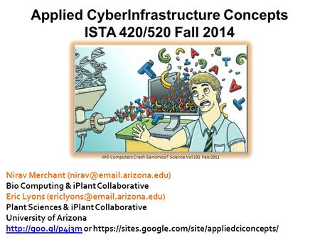1 Applied CyberInfrastructure Concepts ISTA 420/520 Fall 2014 1 Nirav Merchant Bio Computing & iPlant Collaborative Eric Lyons.