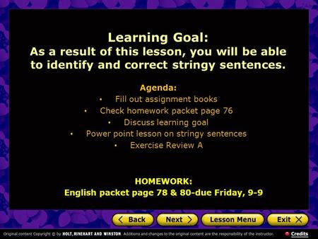 Learning Goal: As a result of this lesson, you will be able to identify and correct stringy sentences. Agenda: Fill out assignment books Check homework.