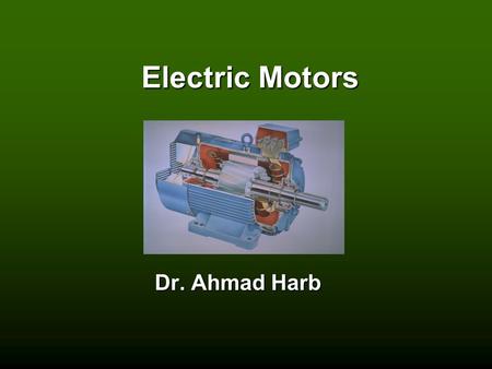 Electric Motors Dr. Ahmad Harb. Electric Motor Converts electricity into mechanical motionConverts electricity into mechanical motion Works by electromagnetismWorks.