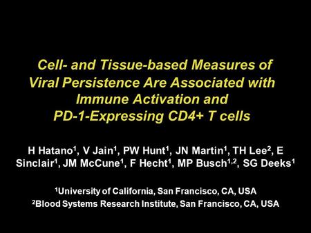 Cell- and Tissue-based Measures of Viral Persistence Are Associated with Immune Activation and PD-1-Expressing CD4+ T cells H Hatano 1, V Jain 1, PW Hunt.