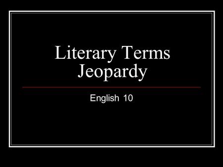 Literary Terms Jeopardy English 10 Literary Terms Jeopardy Big Words Rhyme Time Word Plays Think About It Poetic Types Q $100 Q $200 Q $300 Q $400 Q.
