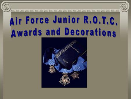 Awards & Decorations Objective. Cadets will know Purpose & Sponsor Awards & Decorations Requirements for award.