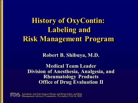 Anesthetic and Life Support Drugs and Drug Safety and Risk Management Advisory Committees, November 13 & 14, 2008 History of OxyContin: Labeling and Risk.