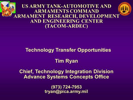 US ARMY TANK-AUTOMOTIVE AND ARMAMENTS COMMAND ARMAMENT RESEARCH, DEVELOPMENT AND ENGINEERING CENTER (TACOM-ARDEC) Technology Transfer Opportunities Tim.