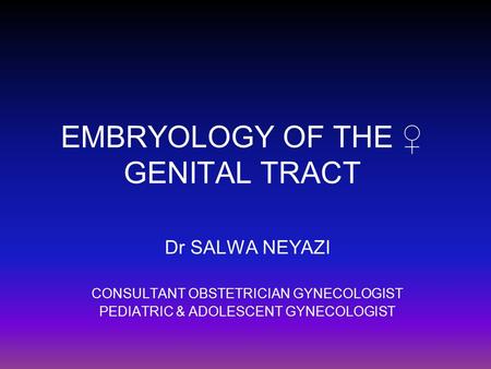 EMBRYOLOGY OF THE ♀ GENITAL TRACT