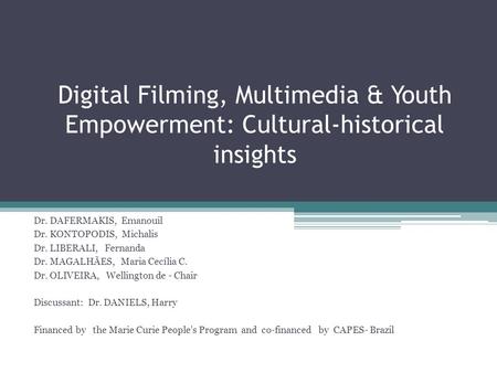 Digital Filming, Multimedia & Youth Empowerment: Cultural-historical insights Dr. DAFERMAKIS, Emanouil Dr. KONTOPODIS, Michalis Dr. LIBERALI, Fernanda.