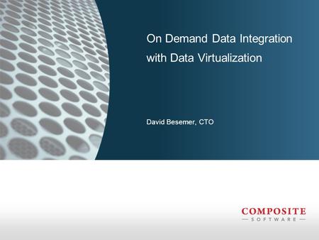 David Besemer, CTO On Demand Data Integration with Data Virtualization.