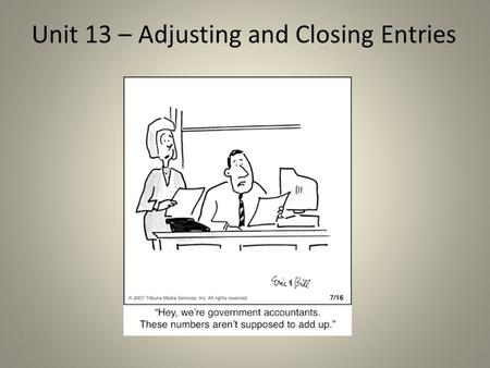 Unit 13 – Adjusting and Closing Entries. Previously… All adjustments were made on the work sheet. The ledger accounts have not yet been changed. (currently,