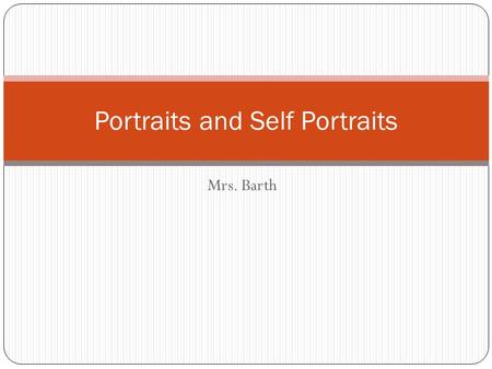 Mrs. Barth Portraits and Self Portraits. Portrait Portraits usually show what a person looks like as well as revealing something about the subject's personality.