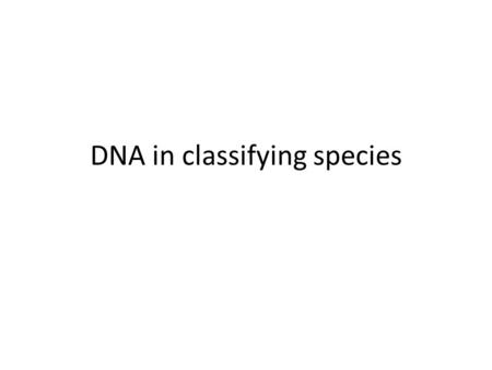 DNA in classifying species. Traditional classification Classification of organisms into closely related species, then more distant genuses, phyla and.