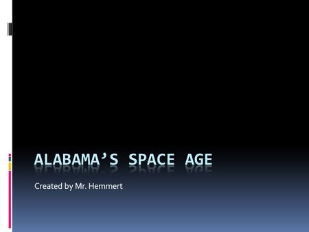 Created by Mr. Hemmert. Essential Question  What role did Alabama play in the Space Race?