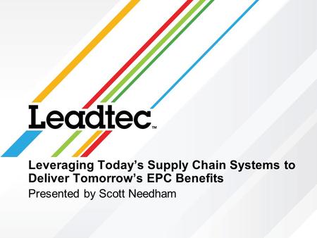 Leveraging Today’s Supply Chain Systems to Deliver Tomorrow’s EPC Benefits Presented by Scott Needham.