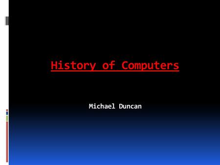 History of Computers Michael Duncan Ancestors of the computer are:  Abeces  Antikythera  Sky Disk of Nebra Computers of the 40s and 50s were:  The.