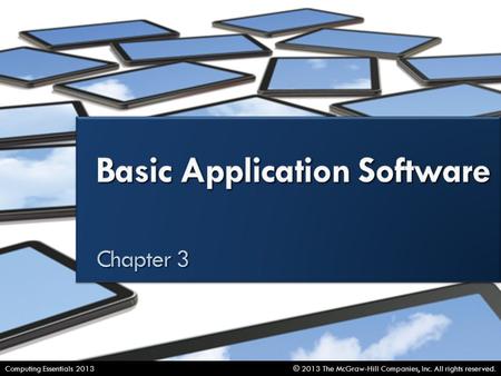 Basic Application Software © 2013 The McGraw-Hill Companies, Inc. All rights reserved.Computing Essentials 2013.