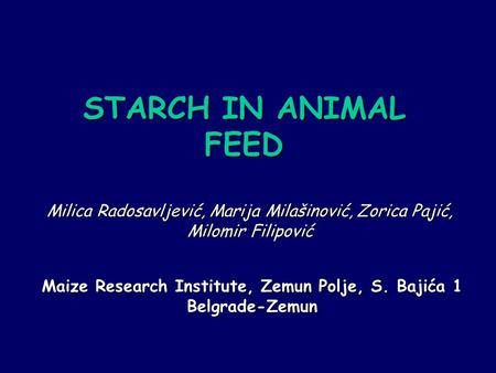 STARCH IN ANIMAL FEED Milica Radosavljević, Marija Milašinović, Zorica Pajić, Milomir Filipović Maize Research Institute, Zemun Polje, S. Bajića 1 Belgrade-Zemun.