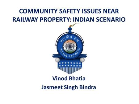 COMMUNITY SAFETY ISSUES NEAR RAILWAY PROPERTY: INDIAN SCENARIO Vinod Bhatia Jasmeet Singh Bindra.