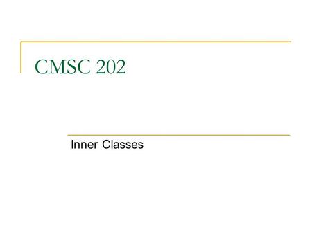 CMSC 202 Inner Classes. Aug 7, 20072 Simple Uses of Inner Classes Inner classes are classes defined within other classes  The class that includes the.