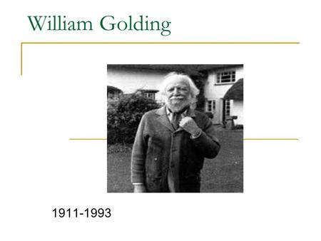 William Golding 1911-1993. Biographical Background Born 1911 in Cornwall, England Parents wanted him to be scientist Favorite authors included H.G. Wells,