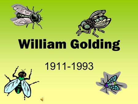William Golding 1911-1993 Author Background  Born: Cornwall, England  Fought in Royal Navy during WWII  War’s end returned to writing and teaching.