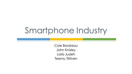Cole Bardreau John Knisley Laila Judeh Teemu Tiitinen Smartphone Industry.