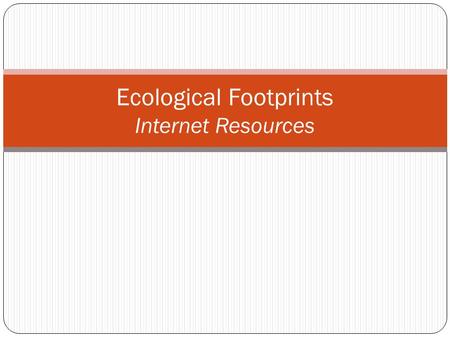 Ecological Footprints Internet Resources. Carbon Footprints Calculators – Estimation of CO 2 emissions from home energy, transportation, food preferences,