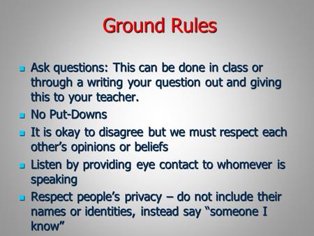 Ground Rules Ask questions: This can be done in class or through a writing your question out and giving this to your teacher. Ask questions: This can be.