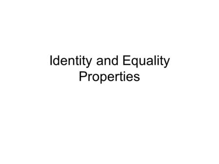 Identity and Equality Properties. © William James Calhoun To recognize and use the properties of identity and equality, and to determine the multiplicative.