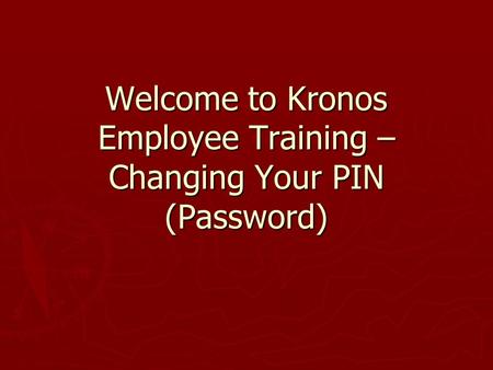 Welcome to Kronos Employee Training – Changing Your PIN (Password)