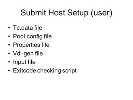 Submit Host Setup (user) Tc.data file Pool.config file Properties file Vdl-gen file Input file Exitcode checking script.
