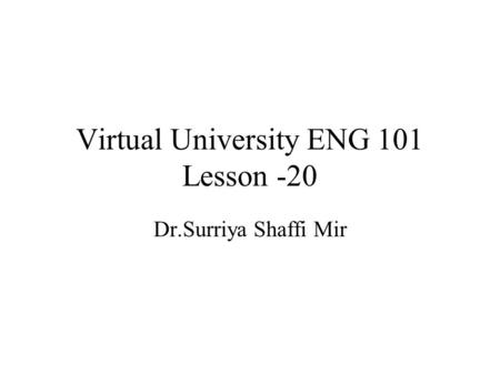 Virtual University ENG 101 Lesson -20 Dr.Surriya Shaffi Mir.