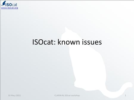 Www.isocat.org ISOcat: known issues 10 May /20111CLARIN-NL ISOcat workshop.