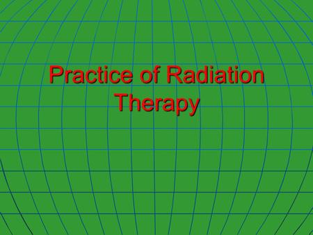 Practice of Radiation Therapy. There are multiple means of modifying the way in which radiation therapy is delivered in order to enhance the effect of.