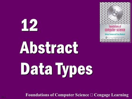 12 Abstract Data Types Foundations of Computer Science ã Cengage Learning.