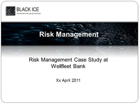 Risk Management Risk Management Case Study at Wellfleet Bank Xx April 2011.