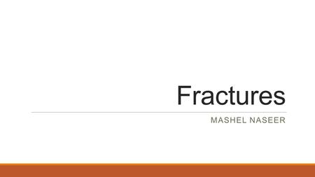 Fractures MASHEL NASEER. Contents What are fractures? Simple fractures,Compound fractures and complicated fractures Dealing with different types of fractures.