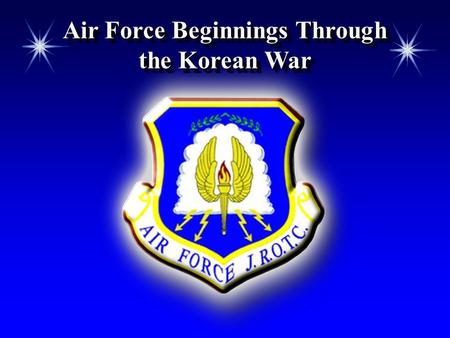 Air Force Beginnings Through the Korean War. Chapter 6, Lesson 1 Chapter Overview  Air Force Beginnings Through the Korean War  The Vietnam War and.