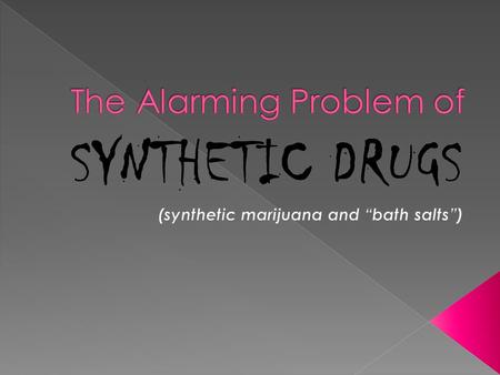  Why are we here? › Synthetic drugs are a serious health and safety problem that needs to be immediately addressed. These drugs are readily available.