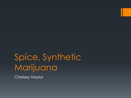 Spice, Synthetic Marijuana Chelsey Naylor. …Aka Spice.