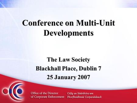 Conference on Multi-Unit Developments The Law Society Blackhall Place, Dublin 7 25 January 2007.