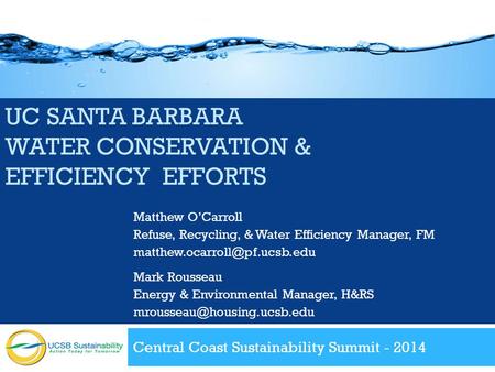 UC SANTA BARBARA WATER CONSERVATION & EFFICIENCY EFFORTS Central Coast Sustainability Summit - 2014 Matthew O’Carroll Refuse, Recycling, & Water Efficiency.