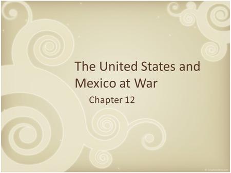 The United States and Mexico at War Chapter 12. The 28 th State Mexico still refused to accept the Treaties of Velasco The United States accepted Texas’s.