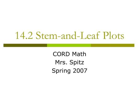 14.2 Stem-and-Leaf Plots CORD Math Mrs. Spitz Spring 2007.