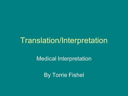 Translation/Interpretation Medical Interpretation By Torrie Fishel.