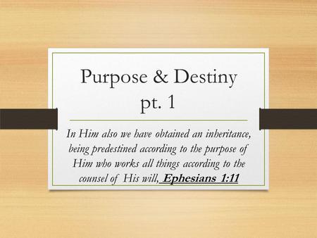 Purpose & Destiny pt. 1 In Him also we have obtained an inheritance, being predestined according to the purpose of Him who works all things according to.