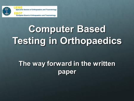 Computer Based Testing in Orthopaedics The way forward in the written paper.