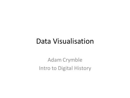 Data Visualisation Adam Crymble Intro to Digital History.
