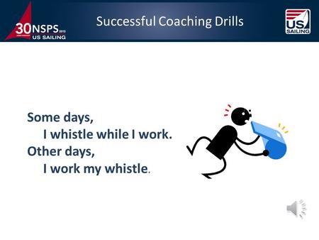 Successful Coaching Drills Some days, I whistle while I work. Other days, I work my whistle.
